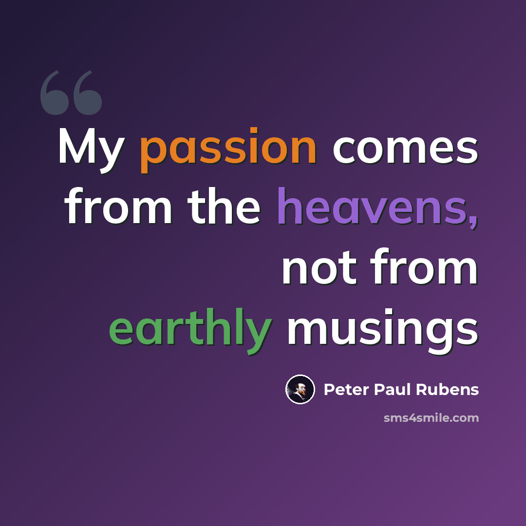“My passion comes from the heavens, not from earthly musings” quote by Peter Paul Rubens