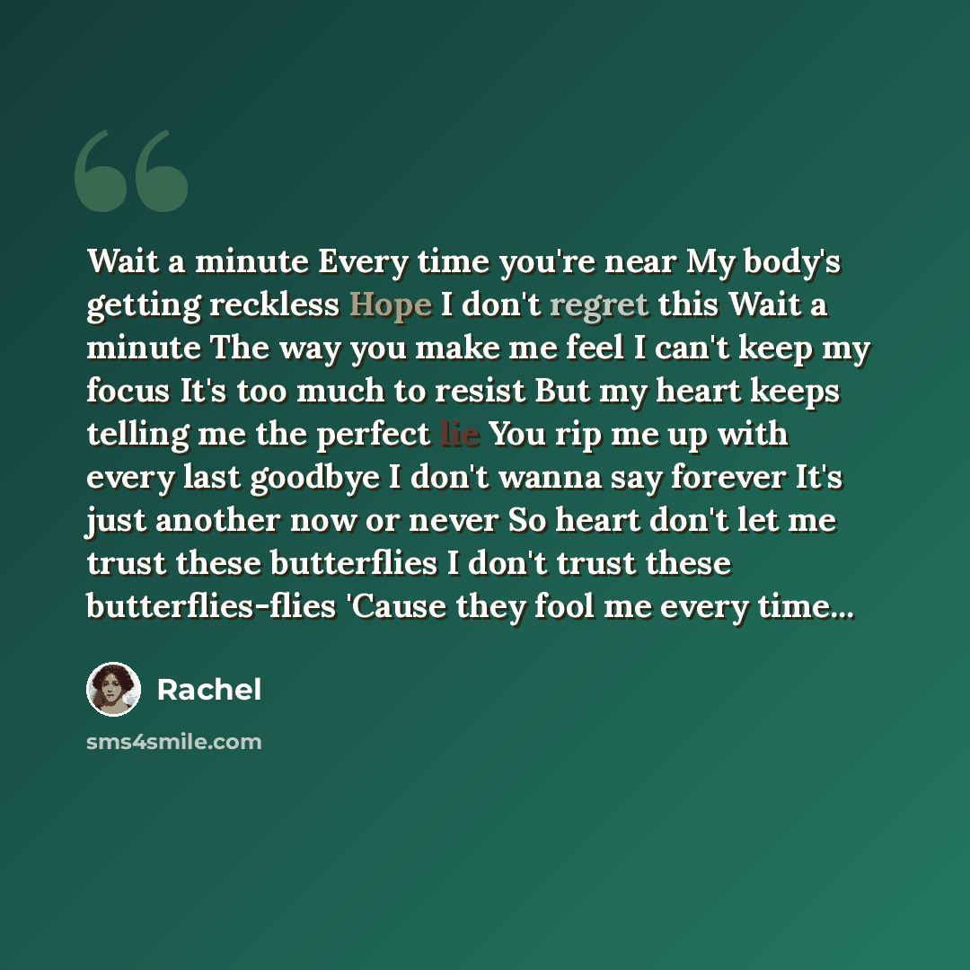 “Wait a minute Every time you're near My body's getting reckless Hope I don't regret this Wait a minute The way you make me feel I can't keep my focus It's too much to resist But my heart keeps telling me the perfect lie You rip me up with every last goodbye I don't wanna say forever It's just…” quote by Rachel