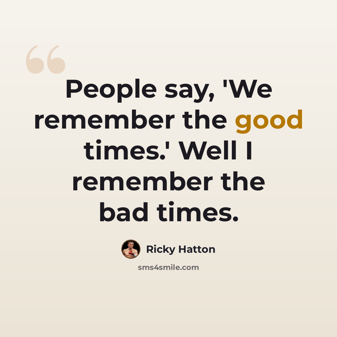 “People say, 'We remember the good times.' Well I remember the bad times.” quote by Ricky Hatton