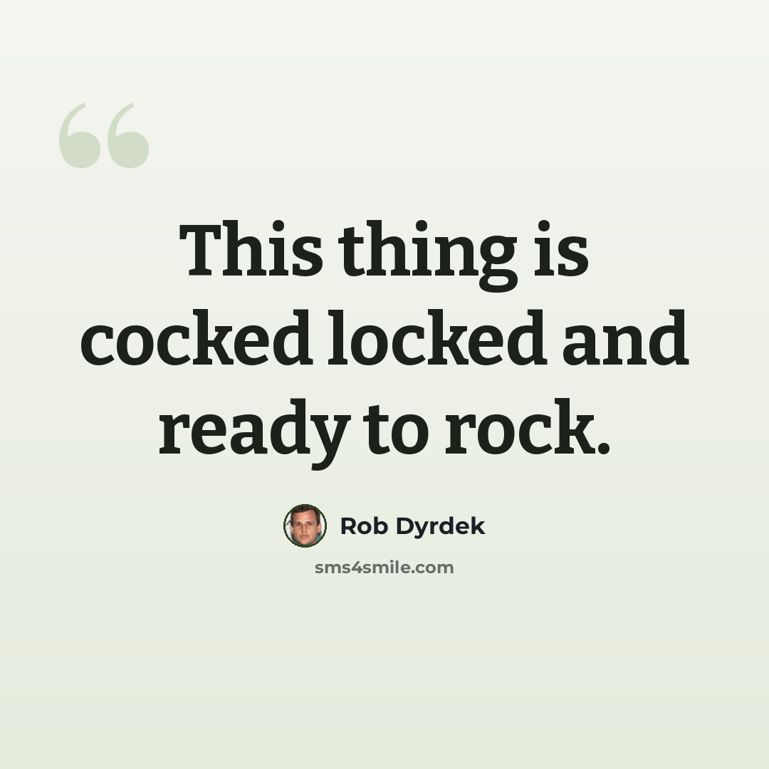 “This thing is cocked locked and ready to rock.” quote by Rob Dyrdek