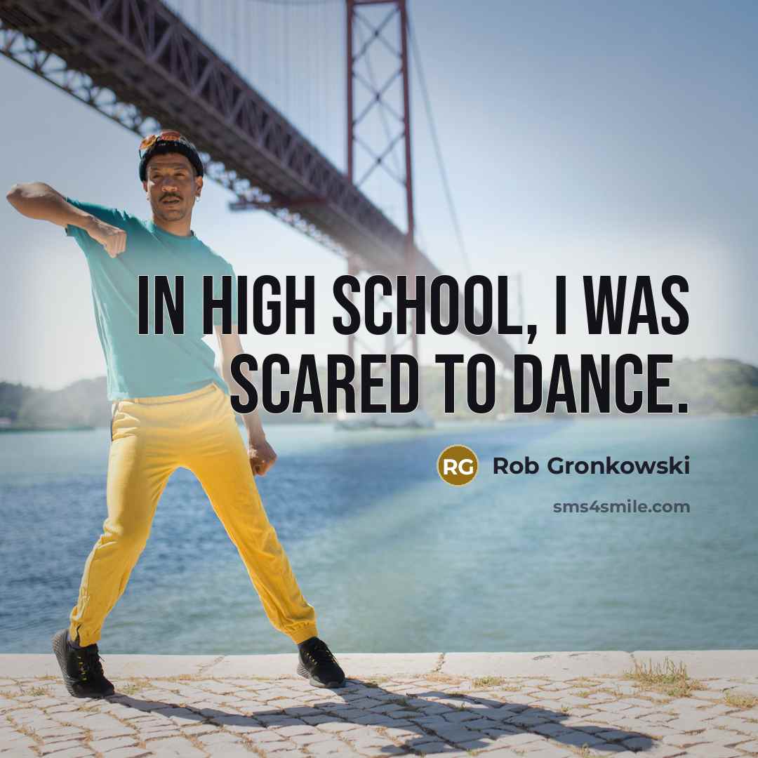 “In high school, I was scared to dance.” quote by Rob Gronkowski