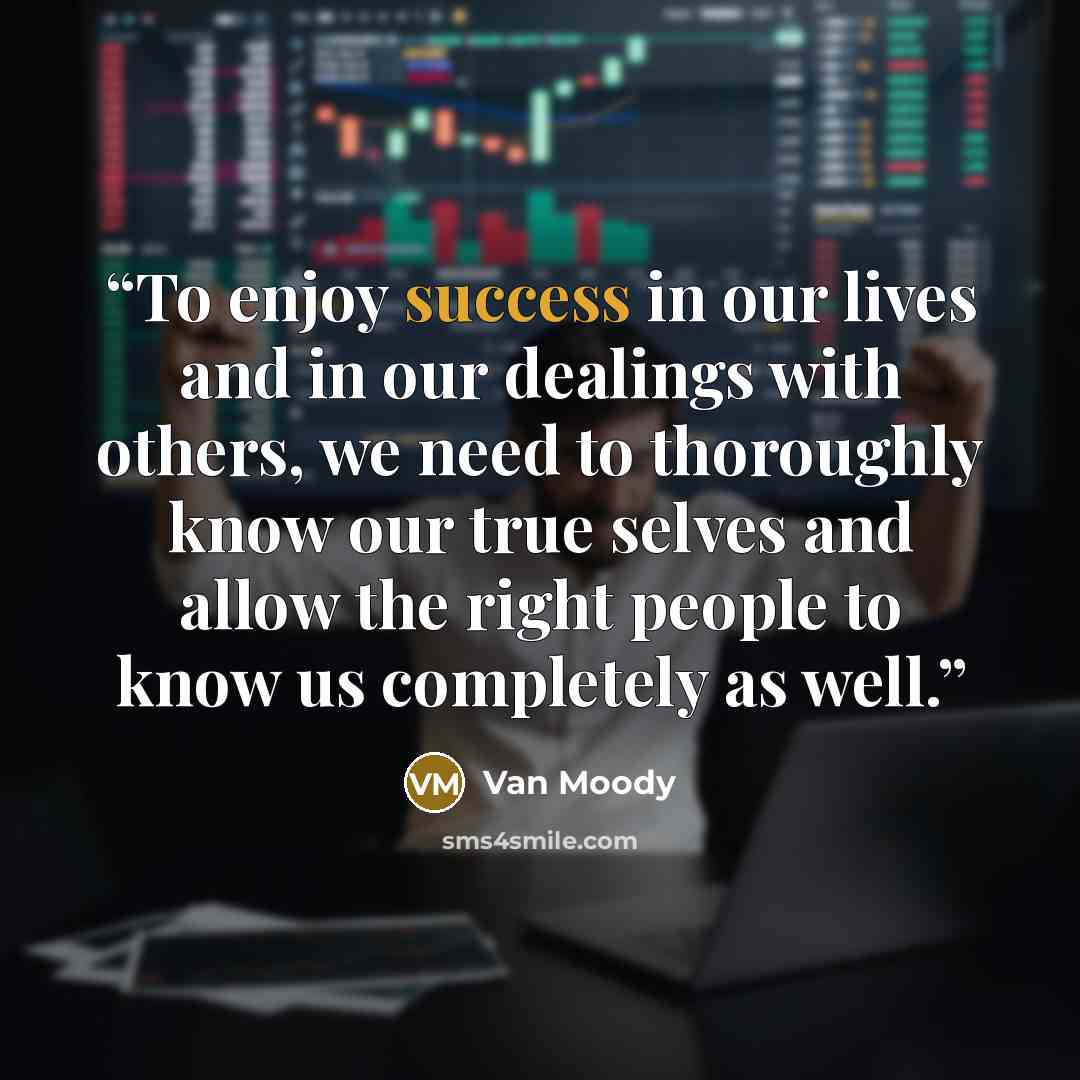 “To enjoy success in our lives and in our dealings with others, we need to thoroughly know our true selves and allow the right people to know us completely as well.” quote by Van Moody
