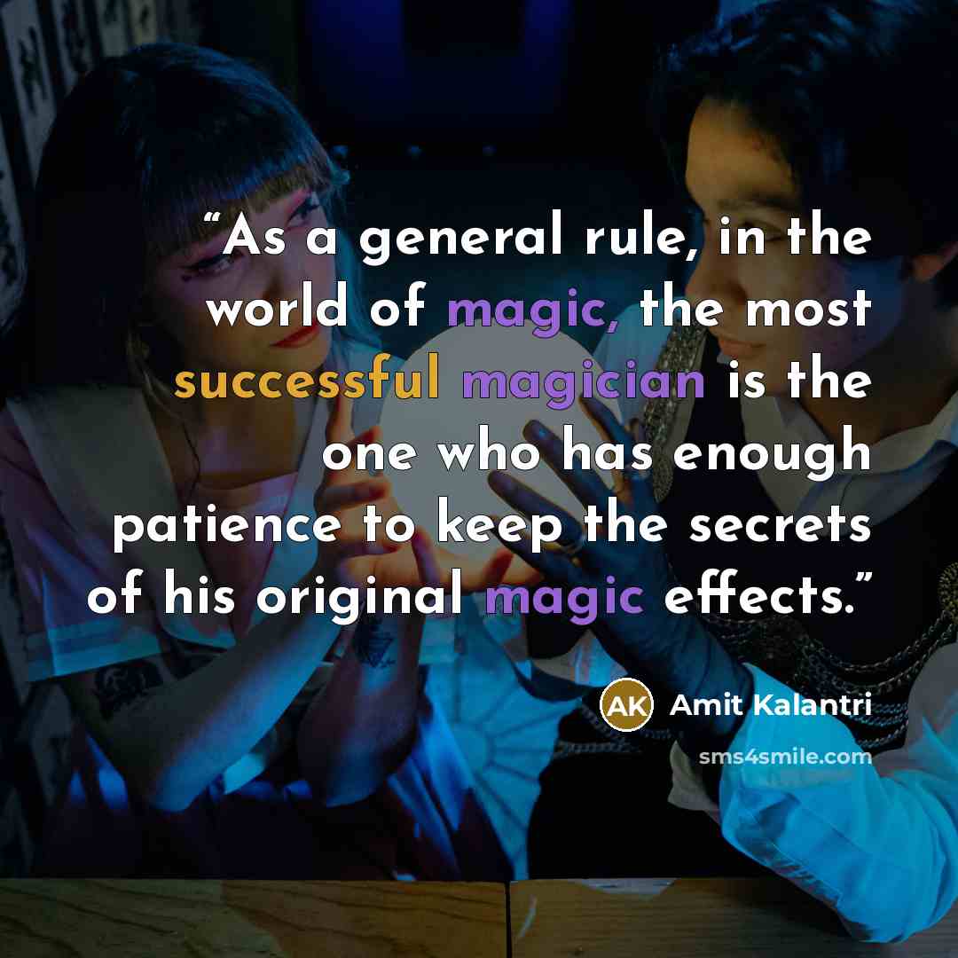 “As a general rule, in the world of magic, the most successful magician is the one who has enough patience to keep the secrets of his original magic effects.” quote by Amit Kalantri