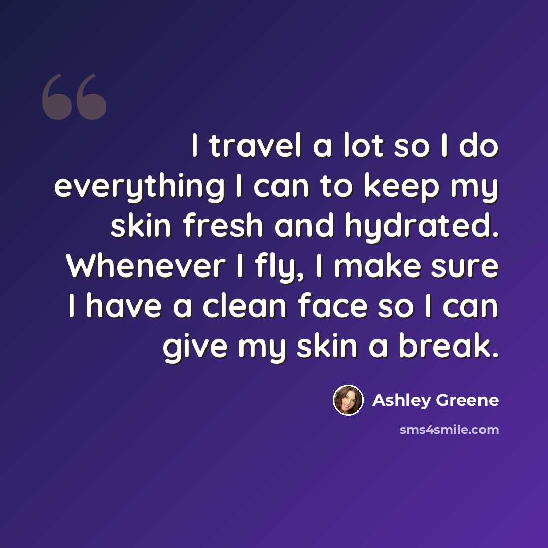 “I travel a lot so I do everything I can to keep my skin fresh and hydrated. Whenever I fly, I make sure I have a clean face so I can give my skin a break.” quote by Ashley Greene