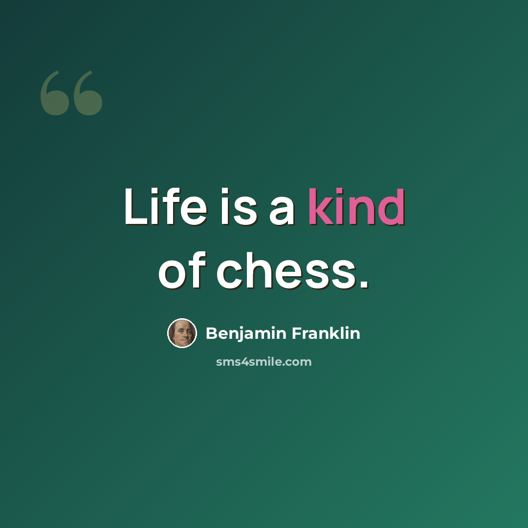 “Life is a kind of chess.” quote by Benjamin Franklin