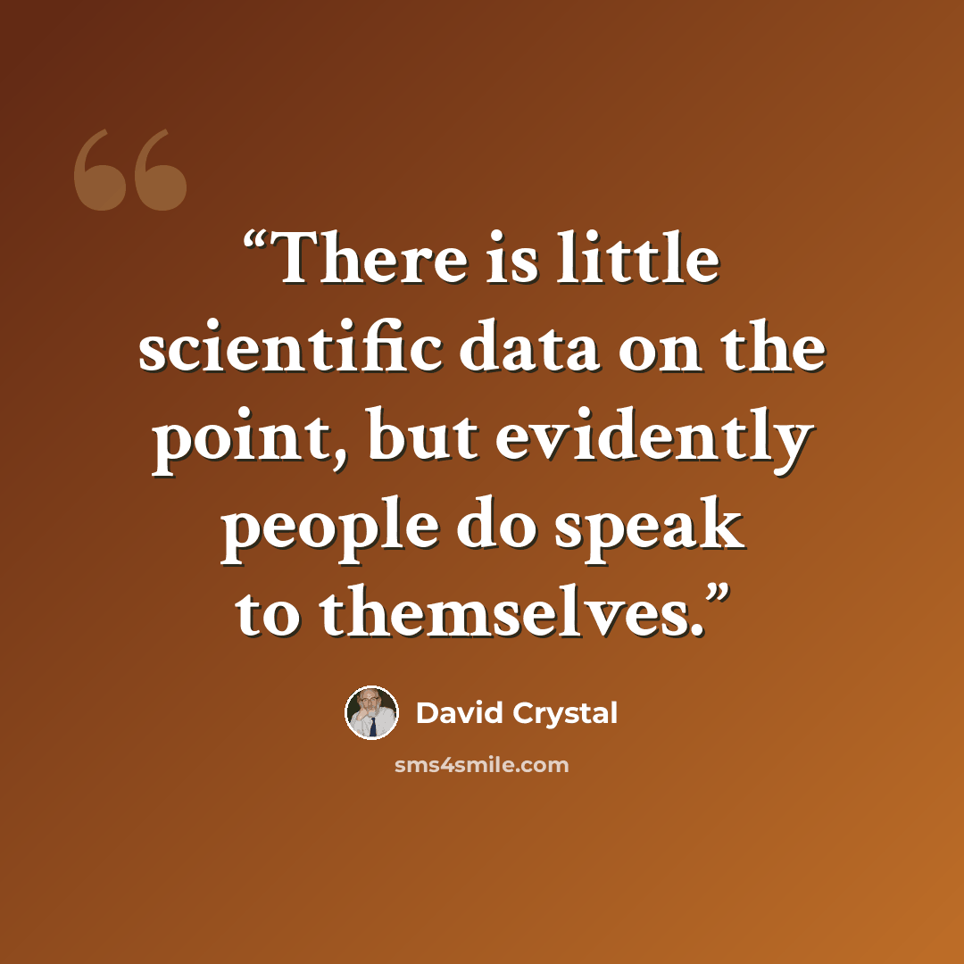 “There is little scientific data on the point, but evidently people do speak to themselves.” quote by David Crystal