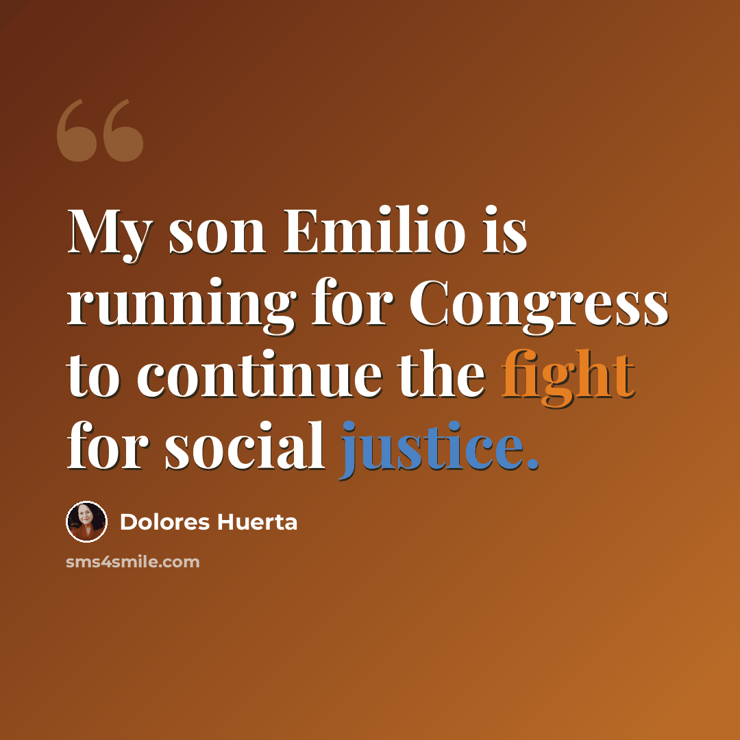 “My son Emilio is running for Congress to continue the fight for social justice.” quote by Dolores Huerta
