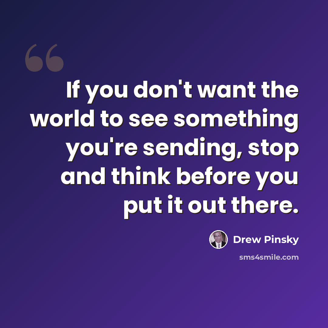 “If you don't want the world to see something you're sending, stop and think before you put it out there.” quote by Drew Pinsky