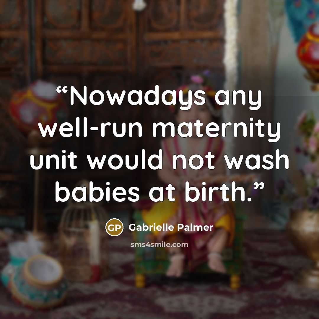 “Nowadays any well-run maternity unit would not wash babies at birth.” quote by Gabrielle Palmer