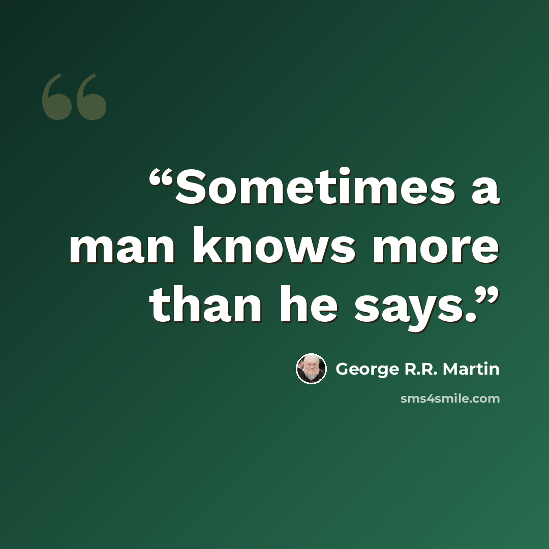 “Sometimes a man knows more than he says.” quote by George R.R. Martin