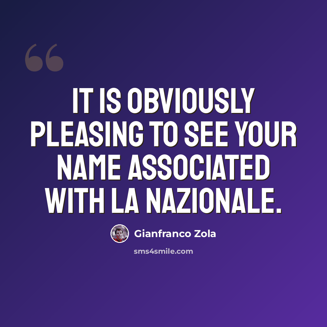 “It is obviously pleasing to see your name associated with La Nazionale.” quote by Gianfranco Zola