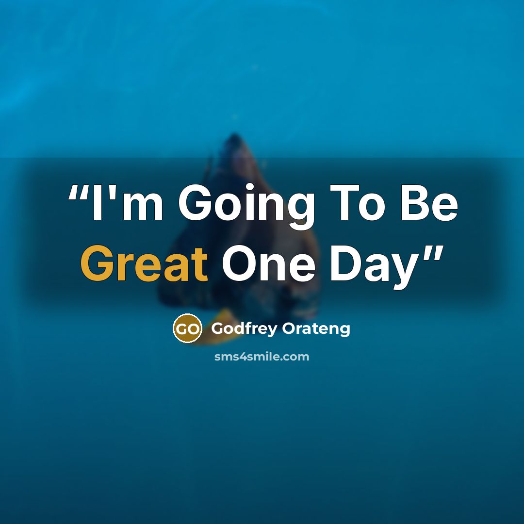“I'm Going To Be Great One Day” quote by Godfrey Orateng