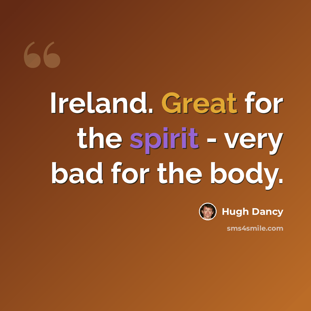 “Ireland. Great for the spirit - very bad for the body.” quote by Hugh Dancy