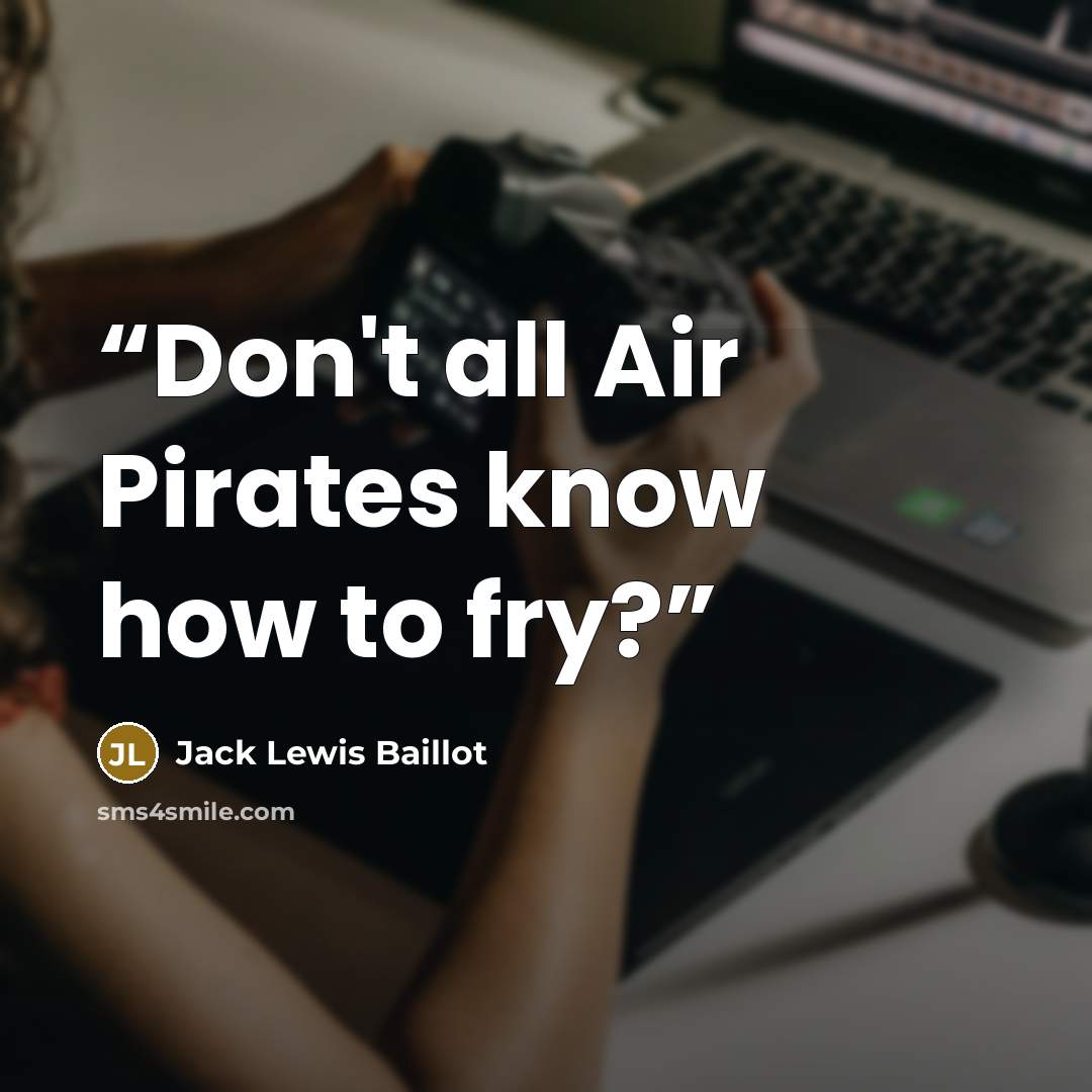 “Don't all Air Pirates know how to fry?” quote by Jack Lewis Baillot