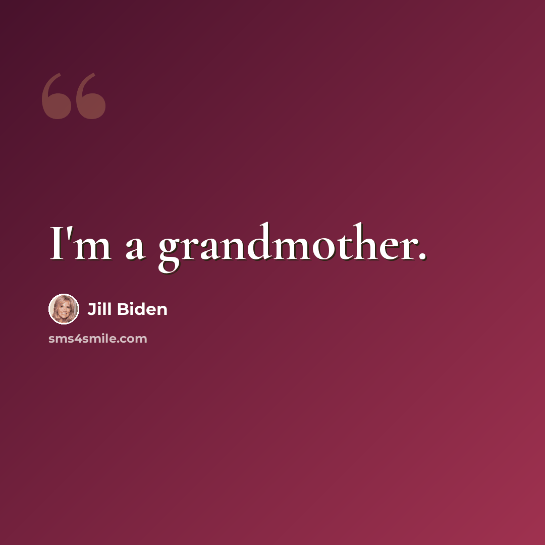 “I'm a grandmother.” quote by Jill Biden