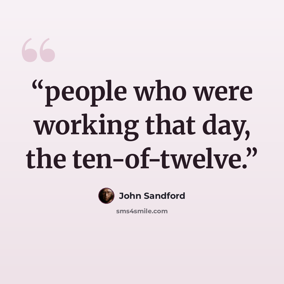 “people who were working that day, the ten-of-twelve.” quote by John Sandford