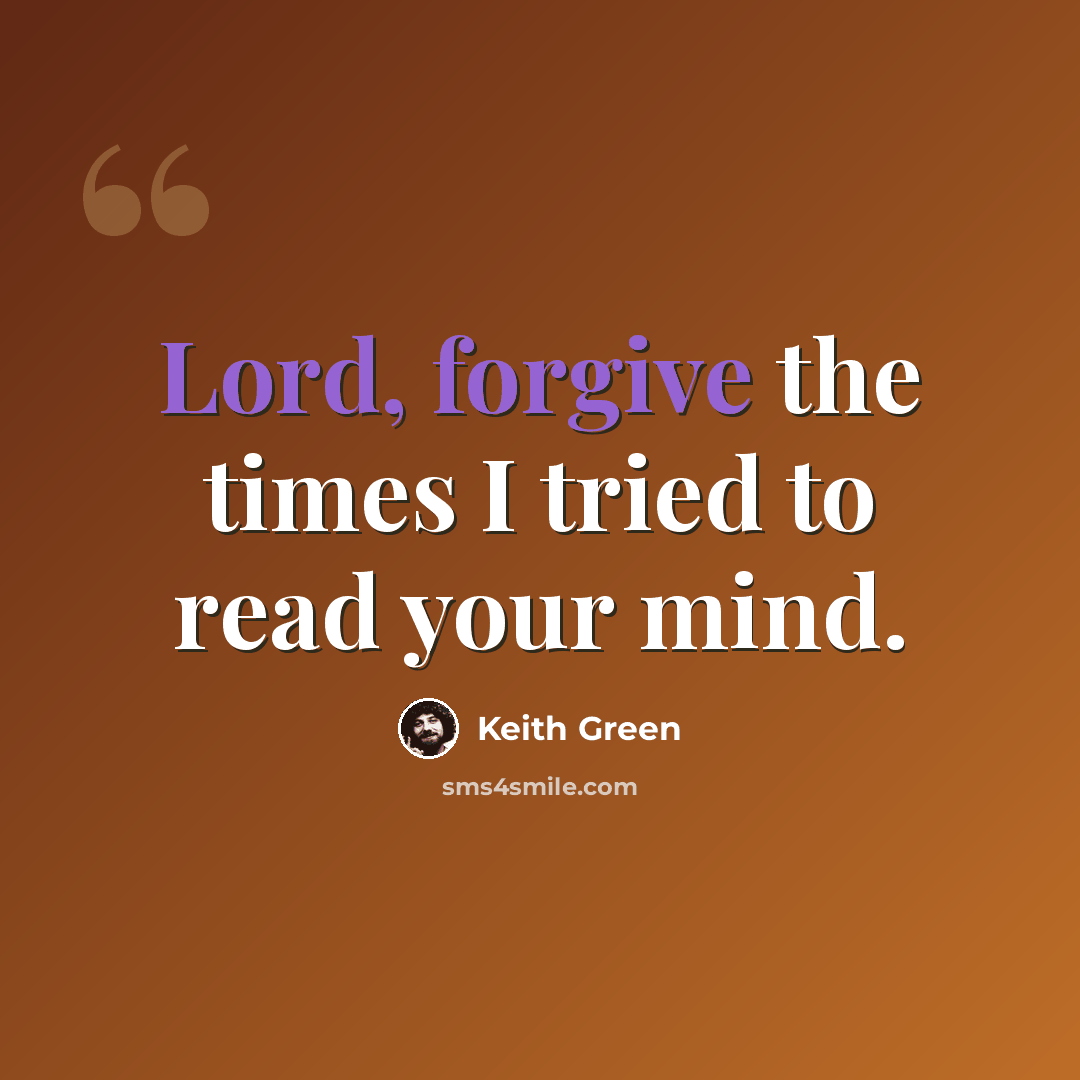 “Lord, forgive the times I tried to read your mind.” quote by Keith Green