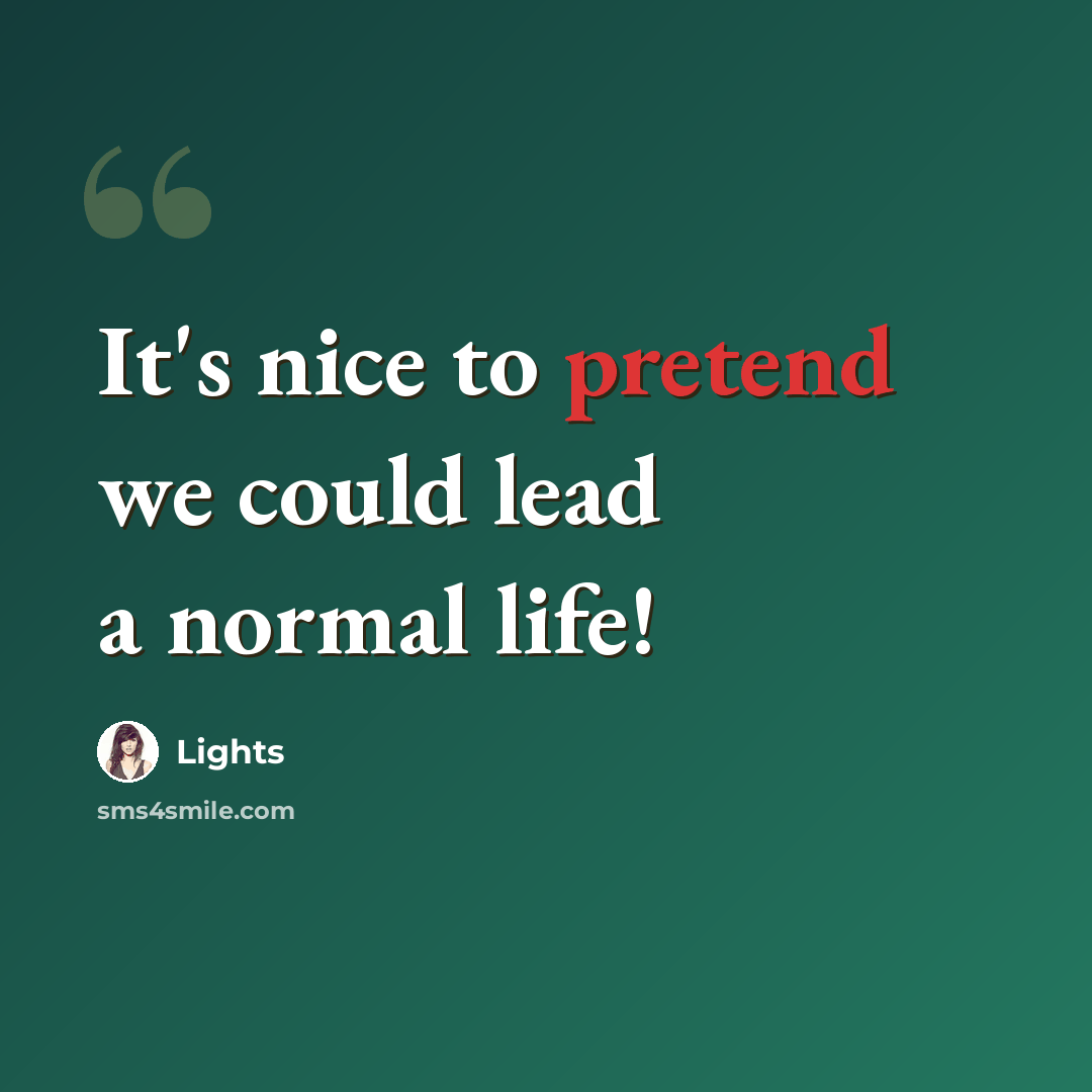 “It's nice to pretend we could lead a normal life!” quote by Lights