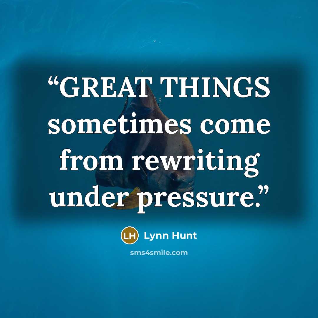 “GREAT THINGS sometimes come from rewriting under pressure.” quote by Lynn Hunt