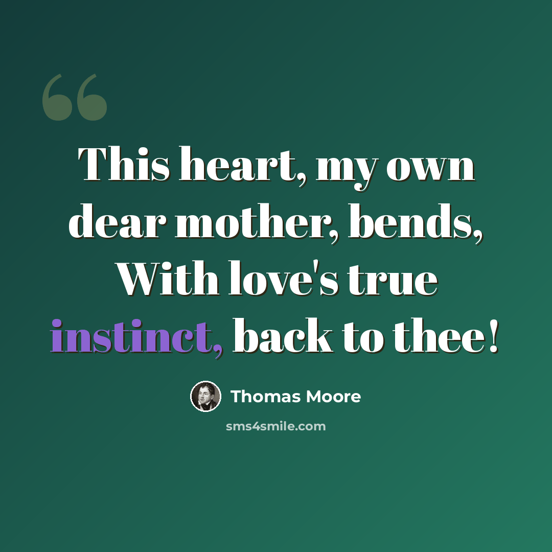 “This heart, my own dear mother, bends, With love's true instinct, back to thee!” quote by Thomas Moore
