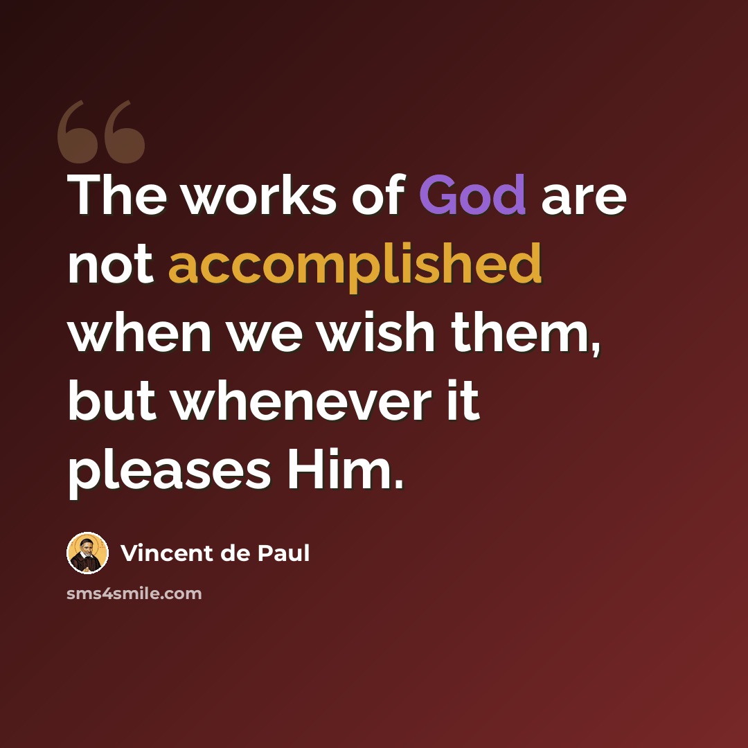 “The works of God are not accomplished when we wish them, but whenever it pleases Him.” quote by Vincent de Paul