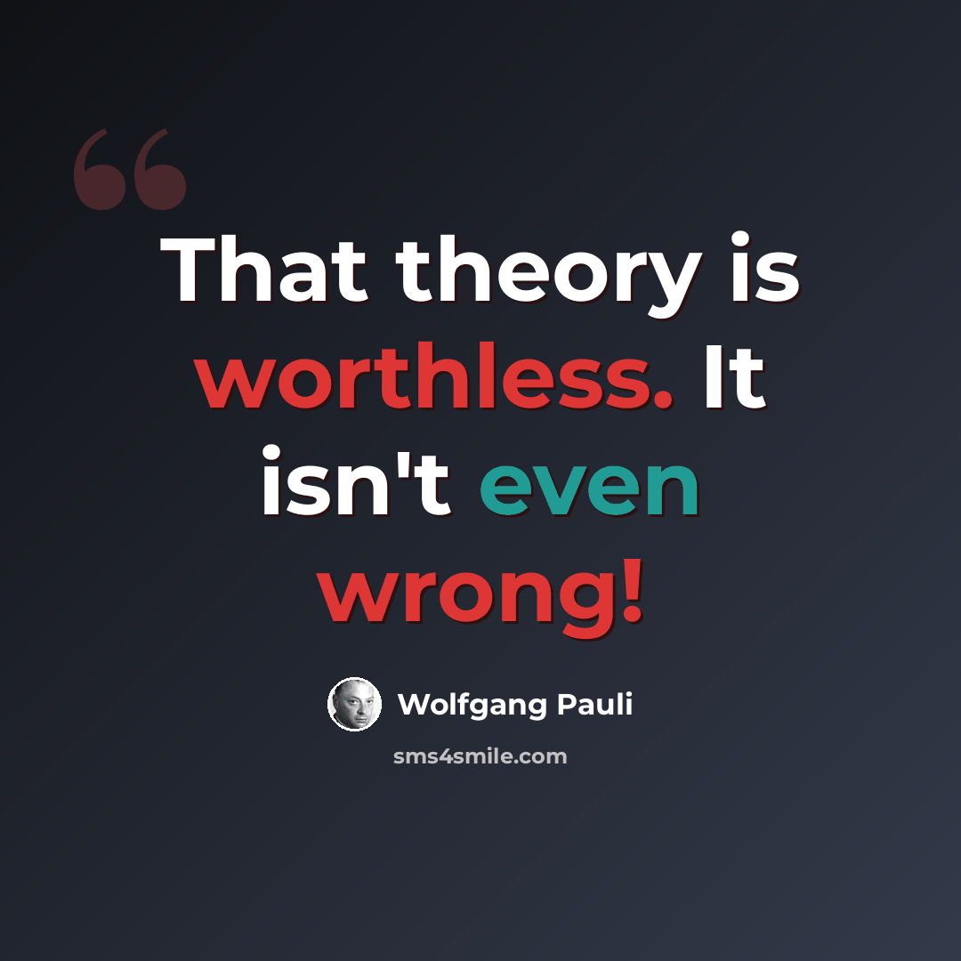 “That theory is worthless. It isn't even wrong!” quote by Wolfgang Pauli