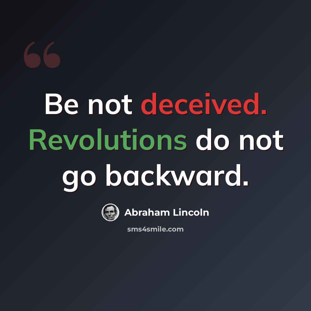 “Be not deceived. Revolutions do not go backward.” quote by Abraham Lincoln