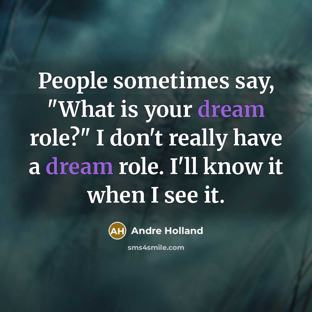 “People sometimes say, "What is your dream role?" I don't really have a dream role. I'll know it when I see it.” quote by Andre Holland