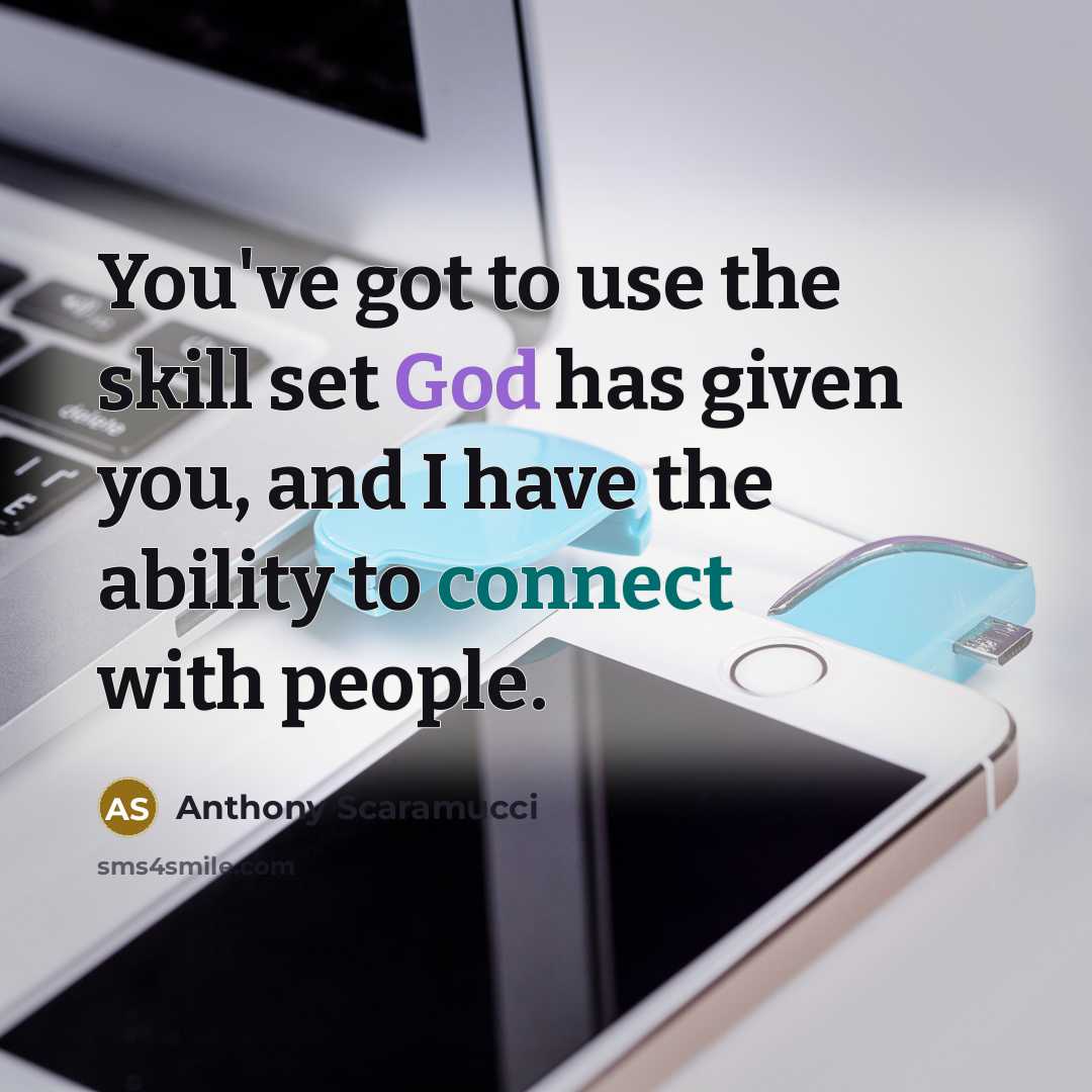 “You've got to use the skill set God has given you, and I have the ability to connect with people.” quote by Anthony Scaramucci