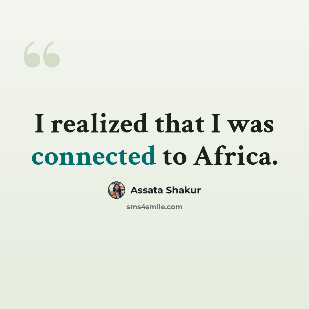 “I realized that I was connected to Africa.” quote by Assata Shakur