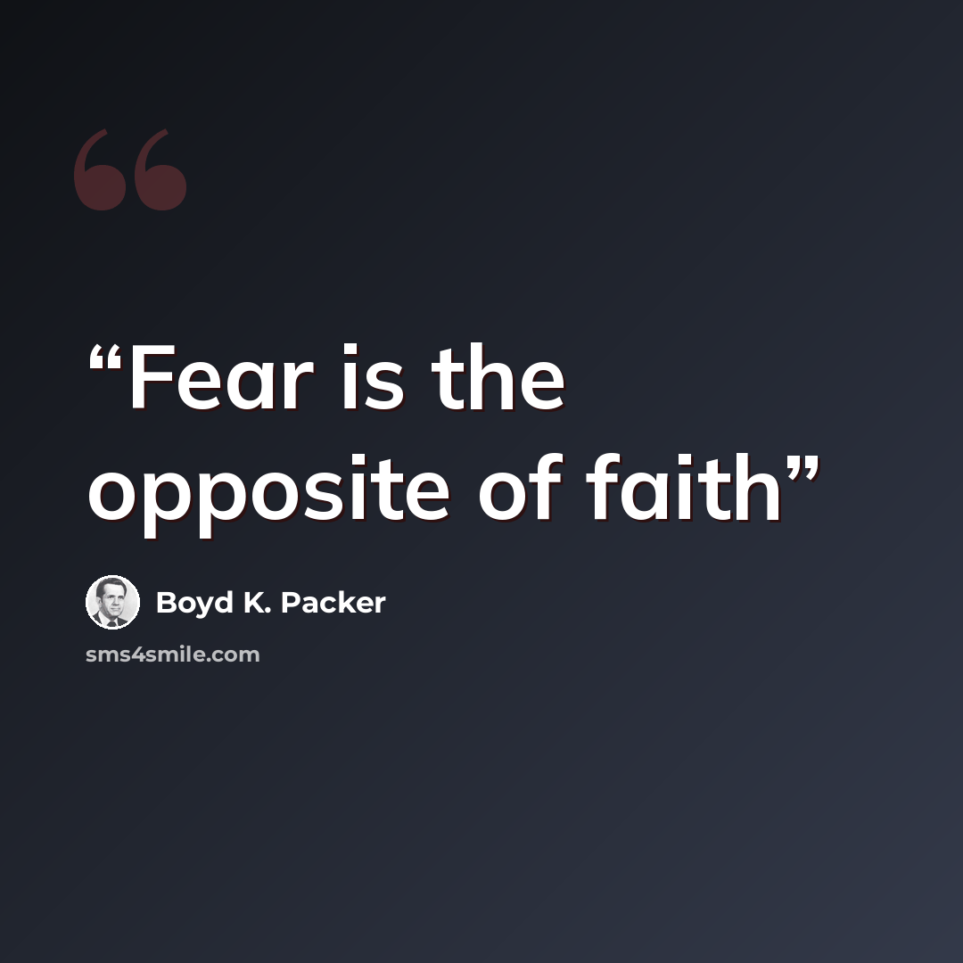 “Fear is the opposite of faith” quote by Boyd K. Packer