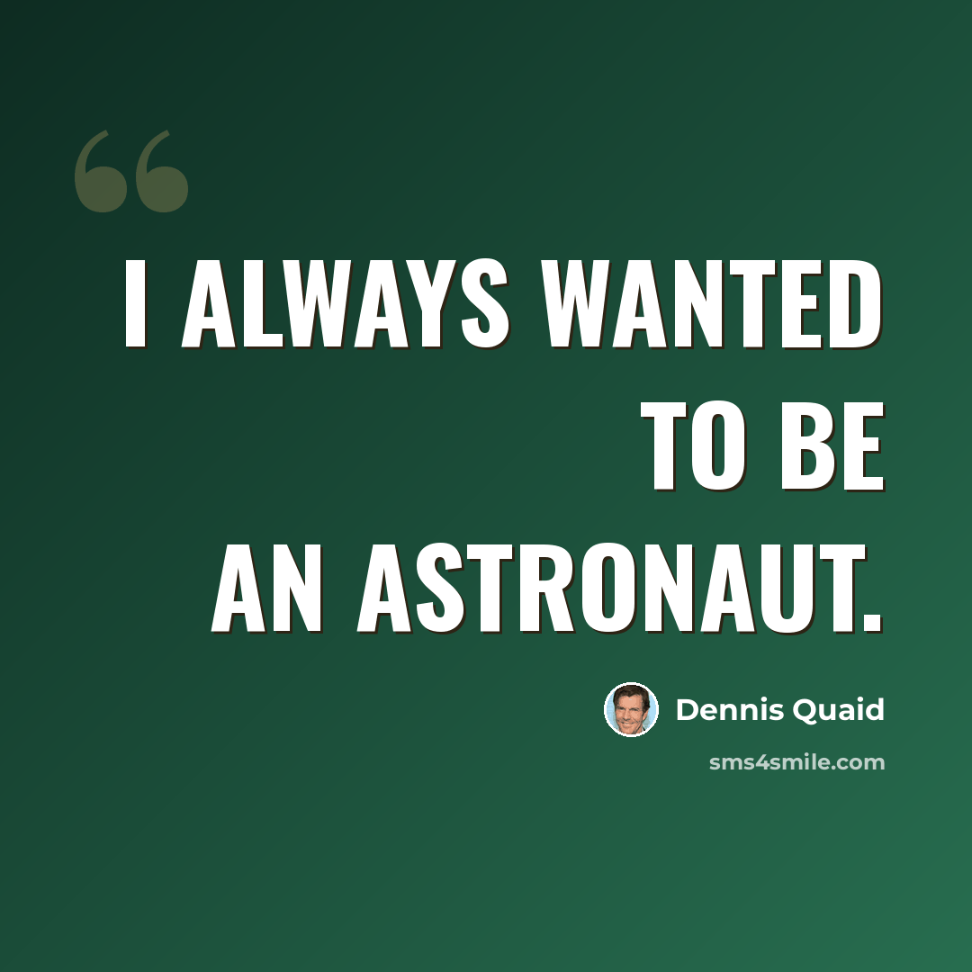 “I always wanted to be an astronaut.” quote by Dennis Quaid