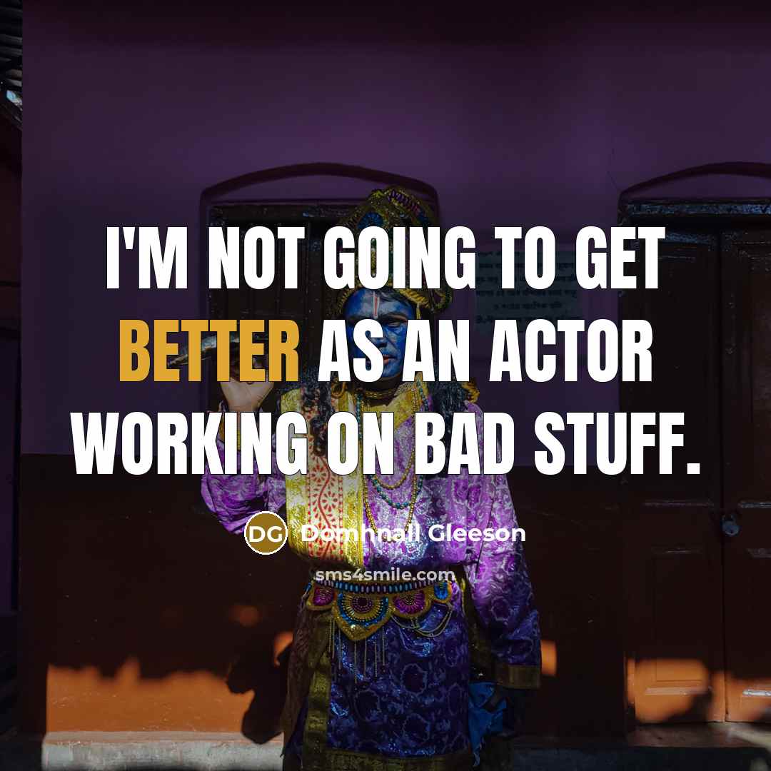 “I'm not going to get better as an actor working on bad stuff.” quote by Domhnall Gleeson