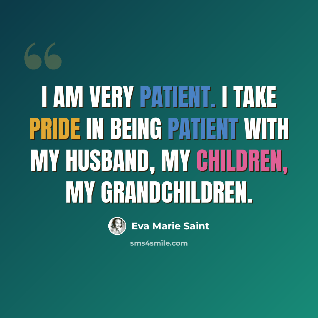 “I am very patient. I take pride in being patient with my husband, my children, my grandchildren.” quote by Eva Marie Saint