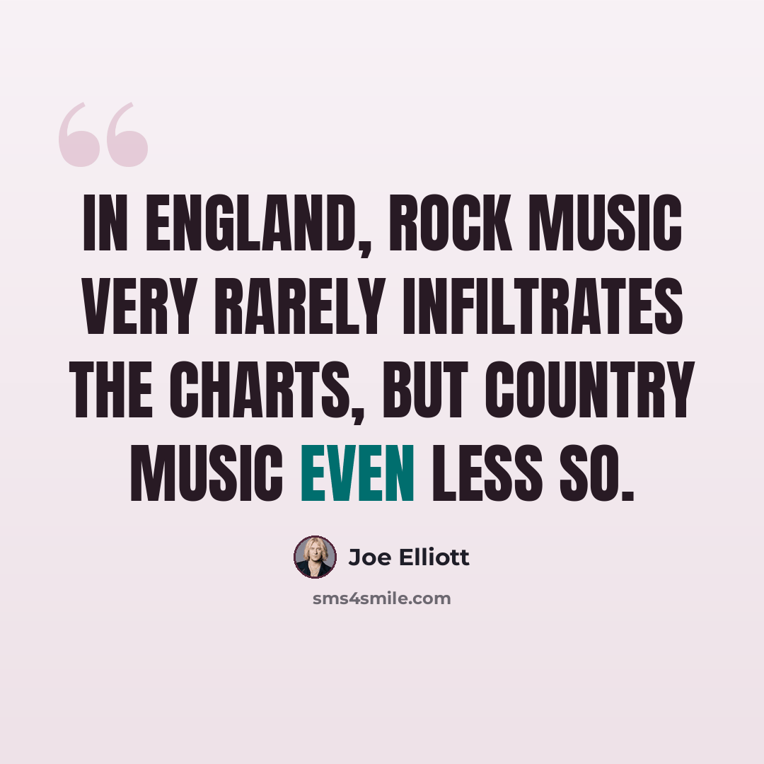 “In England, rock music very rarely infiltrates the charts, but country music even less so.” quote by Joe Elliott