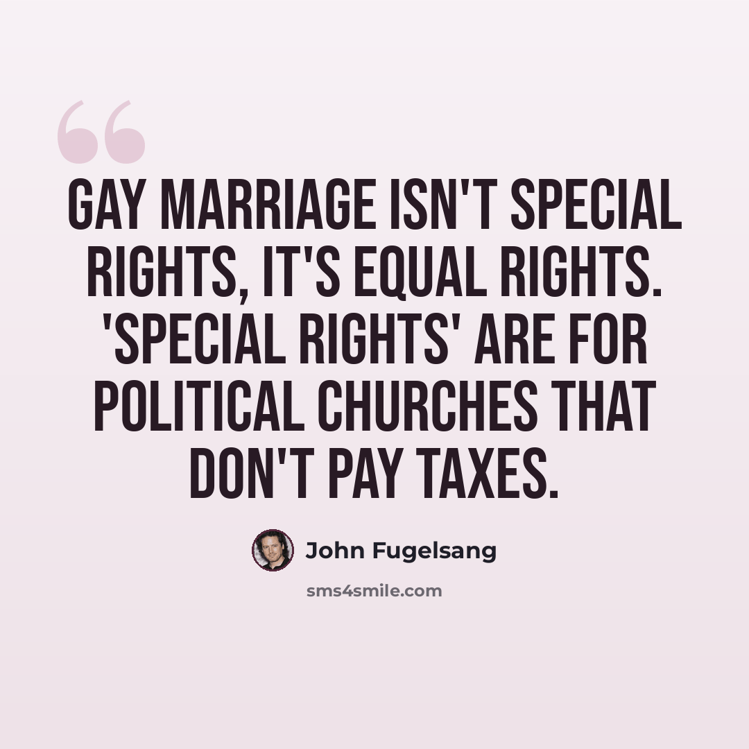 “Gay Marriage isn't Special Rights, it's Equal Rights. 'Special Rights' are for political churches that don't pay taxes.” quote by John Fugelsang
