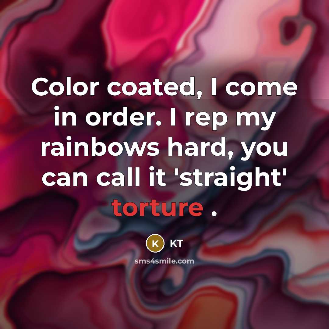 “Color coated, I come in order. I rep my rainbows hard, you can call it 'straight' torture .” quote by KT