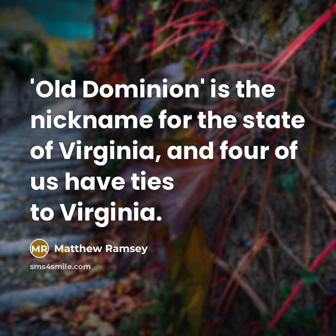 “'Old Dominion' is the nickname for the state of Virginia, and four of us have ties to Virginia.” quote by Matthew Ramsey