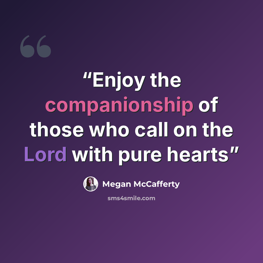“Enjoy the companionship of those who call on the Lord with pure hearts” quote by Megan McCafferty