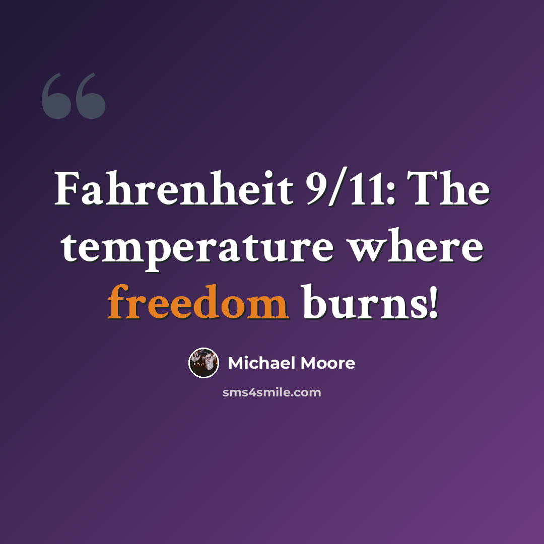 “Fahrenheit 9/11: The temperature where freedom burns!” quote by Michael Moore