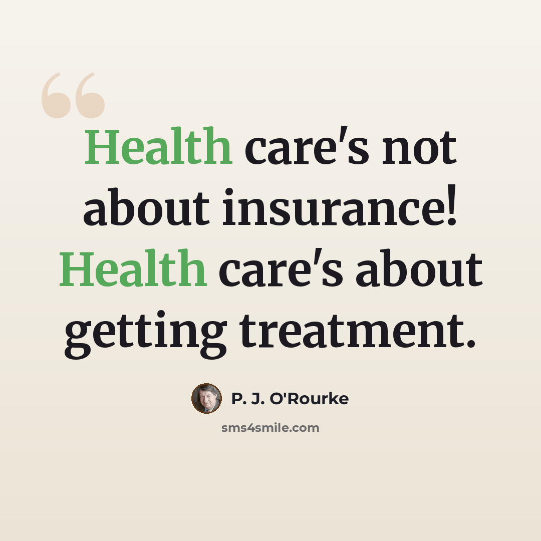 “Health care's not about insurance! Health care's about getting treatment.” quote by P. J. O'Rourke