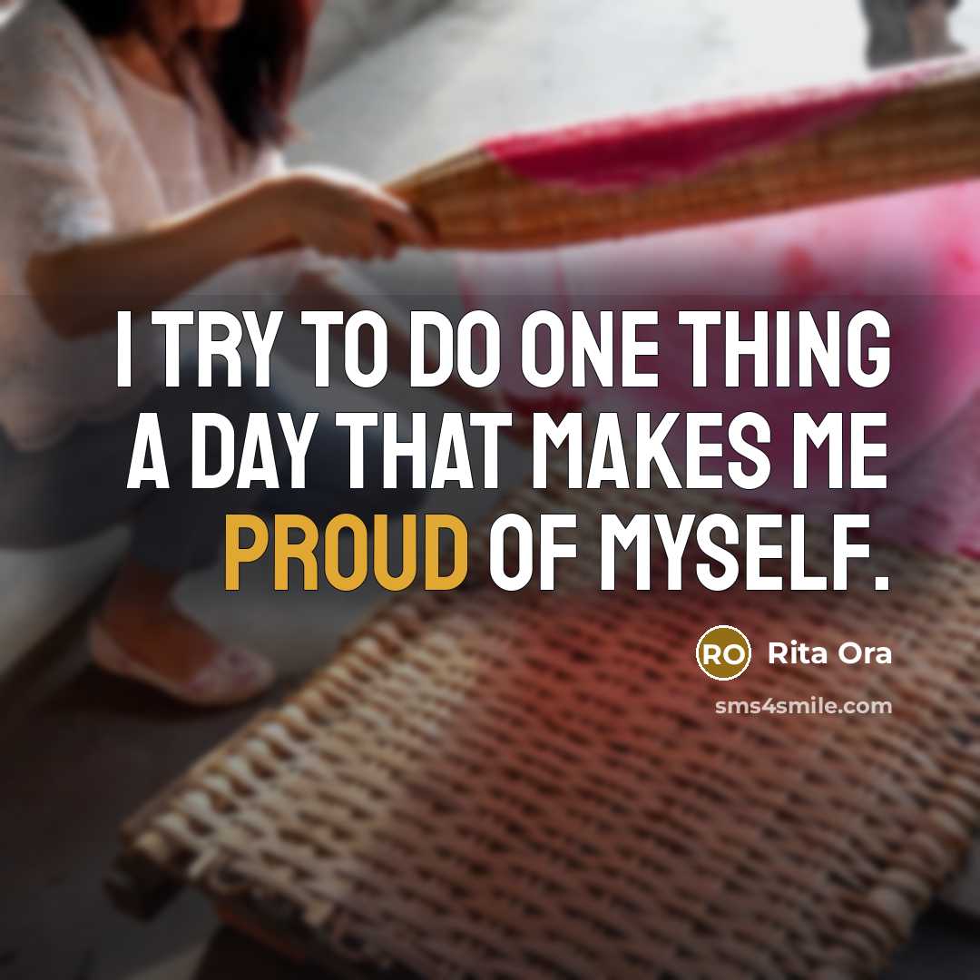“I try to do one thing a day that makes me proud of myself.” quote by Rita Ora