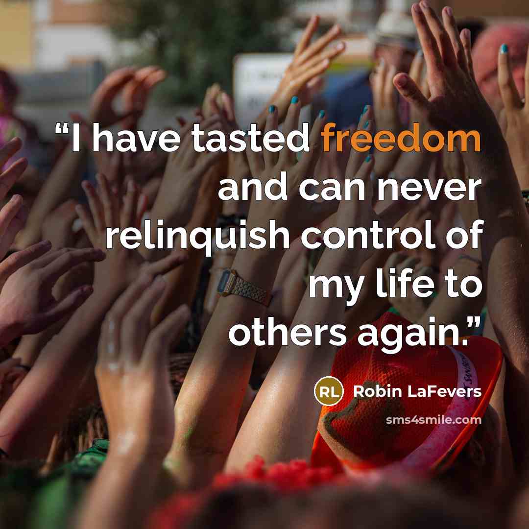 “I have tasted freedom and can never relinquish control of my life to others again.” quote by Robin LaFevers