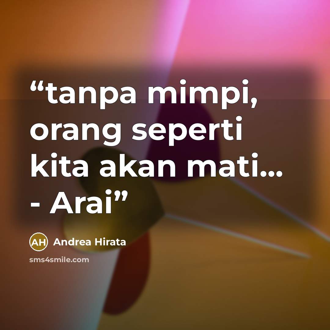 “tanpa mimpi, orang seperti kita akan mati... - Arai” quote by Andrea Hirata