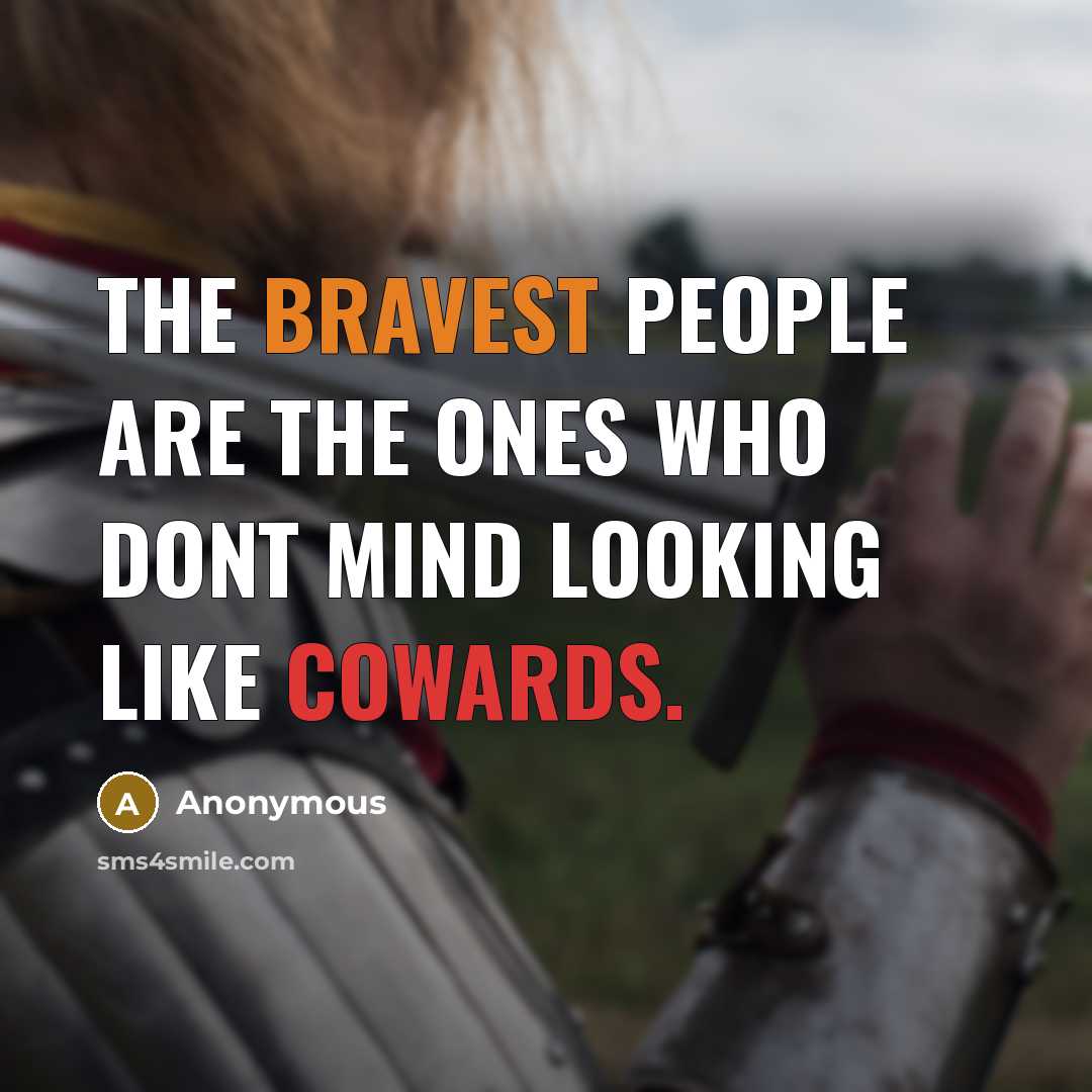 “The bravest people are the ones who dont mind looking like cowards.” quote by Anonymous