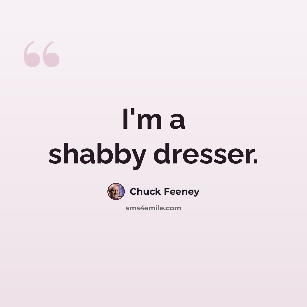 “I'm a shabby dresser.” quote by Chuck Feeney