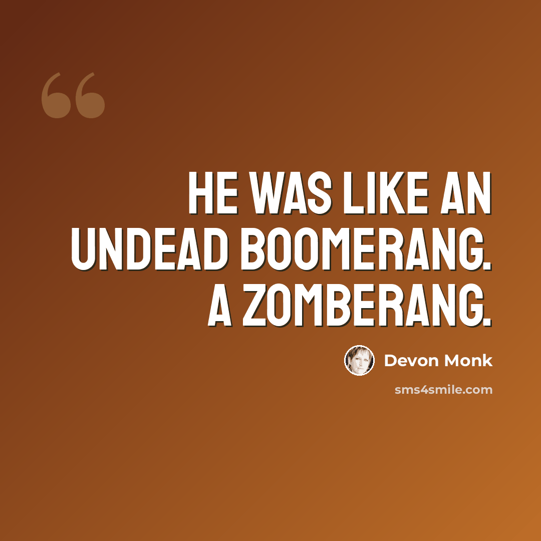 “He was like an undead boomerang. A zomberang.” quote by Devon Monk