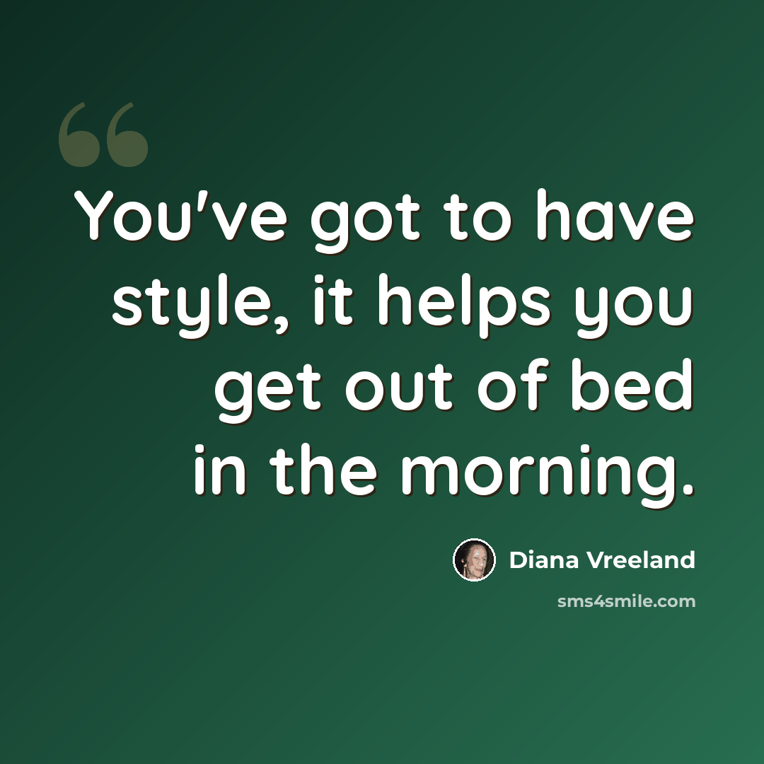 “You've got to have style, it helps you get out of bed in the morning.” quote by Diana Vreeland