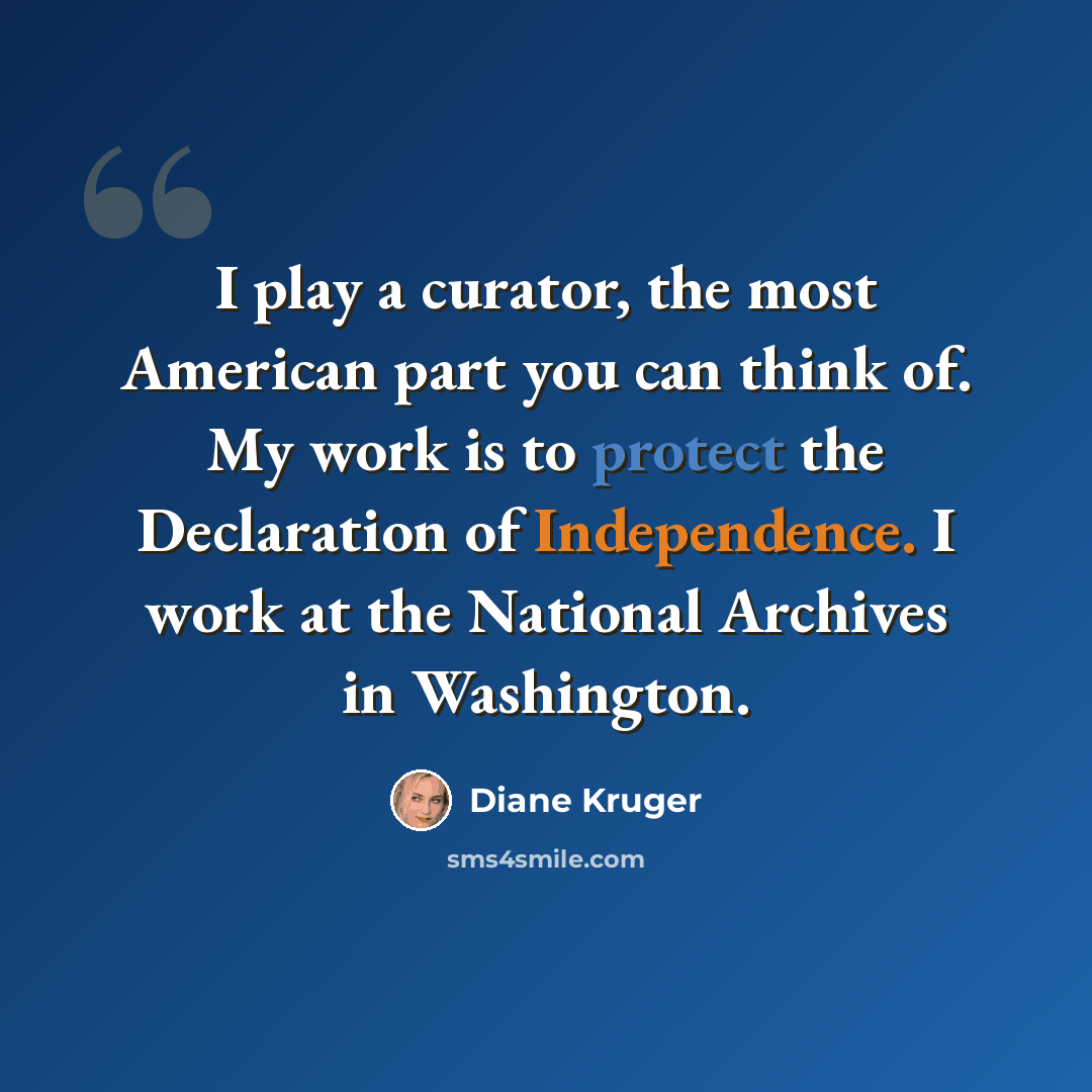 “I play a curator, the most American part you can think of. My work is to protect the Declaration of Independence. I work at the National Archives in Washington.” quote by Diane Kruger