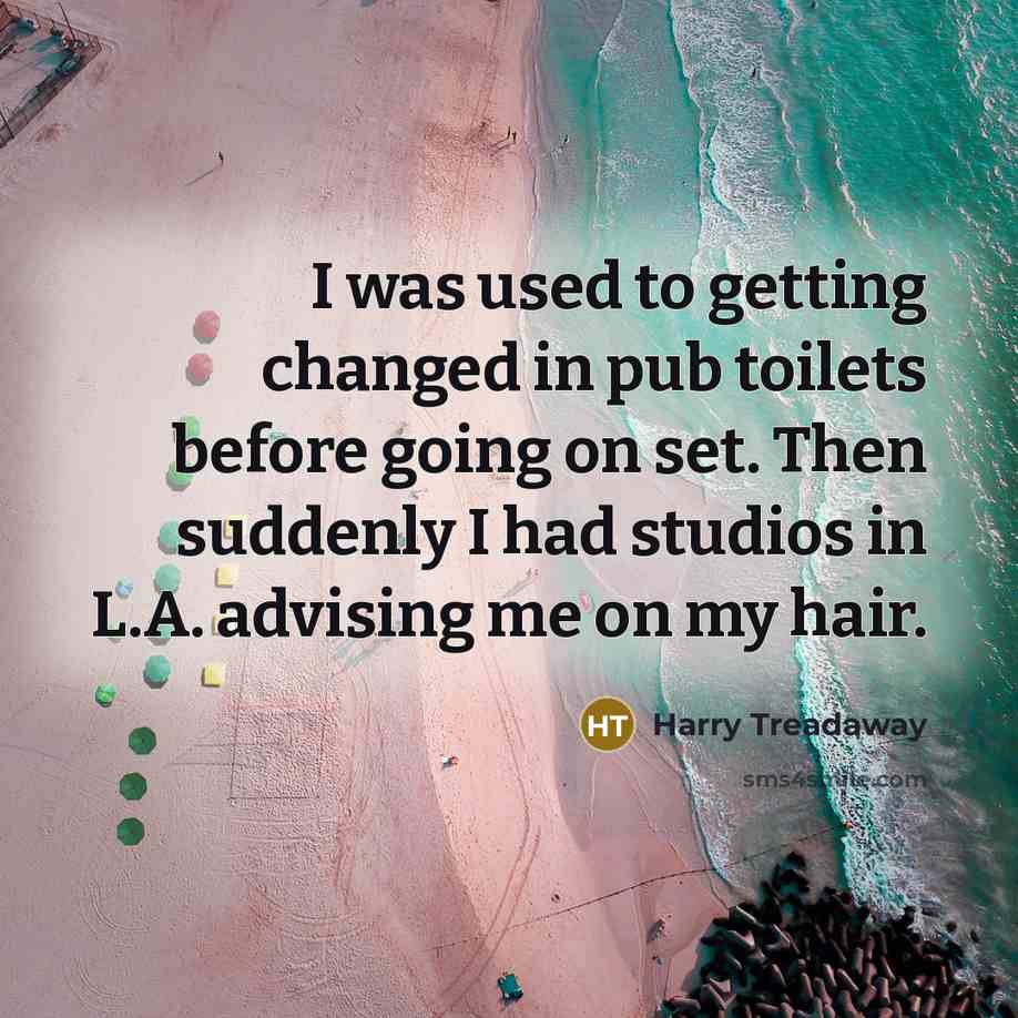 “I was used to getting changed in pub toilets before going on set. Then suddenly I had studios in L.A. advising me on my hair.” quote by Harry Treadaway
